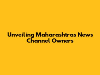Unveiling Maharashtra's News Channel Owners