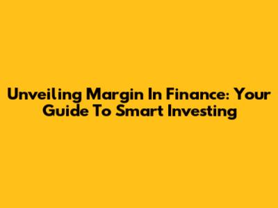 Unveiling Margin In Finance: Your Guide To Smart Investing