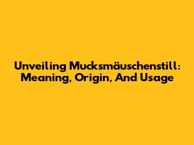 Unveiling Mucksmäuschenstill: Meaning, Origin, And Usage