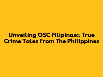 Unveiling OSC Filipinosc: True Crime Tales From The Philippines