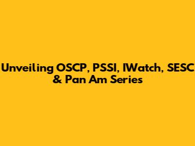Unveiling OSCP, PSSI, IWatch, SESC & Pan Am Series