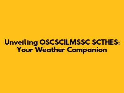 Unveiling OSCSCILMSSC SCTHES: Your Weather Companion