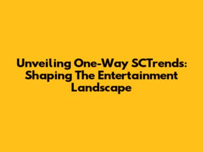 Unveiling One-Way SCTrends: Shaping The Entertainment Landscape