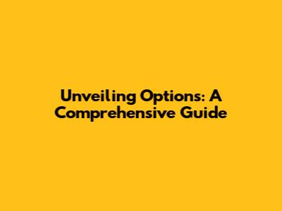 Unveiling Options: A Comprehensive Guide