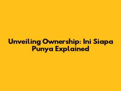Unveiling Ownership: 'Ini Siapa Punya' Explained