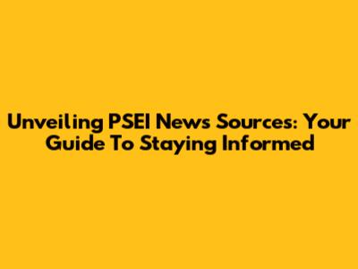 Unveiling PSEI News Sources: Your Guide To Staying Informed