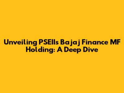 Unveiling PSEII's Bajaj Finance MF Holding: A Deep Dive