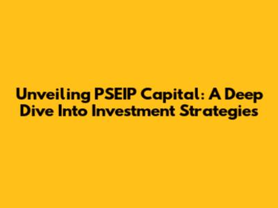 Unveiling PSEIP Capital: A Deep Dive Into Investment Strategies
