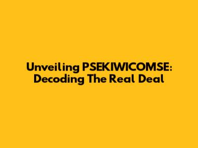 Unveiling PSEKIWICOMSE: Decoding The Real Deal
