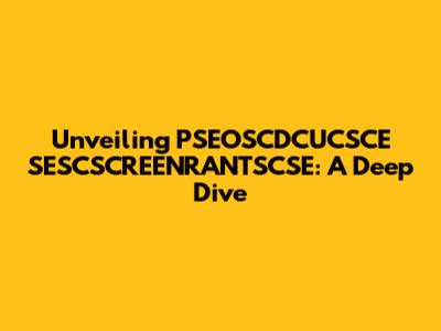 Unveiling PSEOSCDCUCSCE SESCSCREENRANTSCSE: A Deep Dive