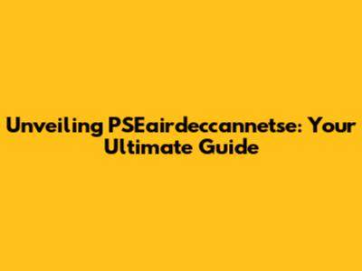 Unveiling PSEairdeccannetse: Your Ultimate Guide