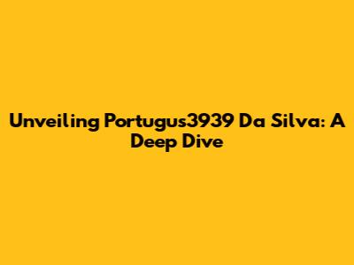 Unveiling Portugus3939 Da Silva: A Deep Dive