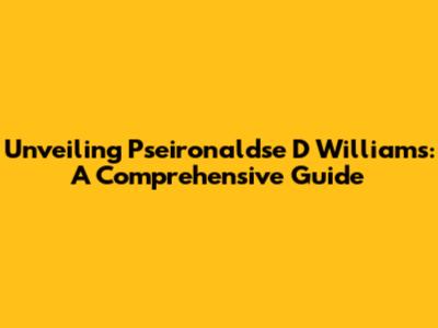 Unveiling Pseironaldse D Williams: A Comprehensive Guide