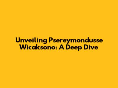 Unveiling Psereymondusse Wicaksono: A Deep Dive