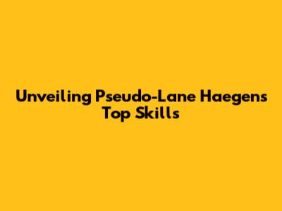 Unveiling Pseudo-Lane Haegens' Top Skills