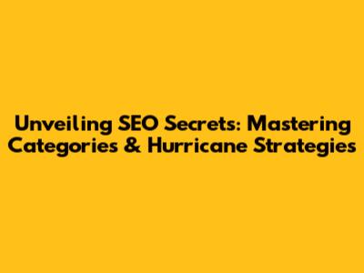 Unveiling SEO Secrets: Mastering Categories & Hurricane Strategies