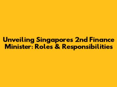 Unveiling Singapore's 2nd Finance Minister: Roles & Responsibilities