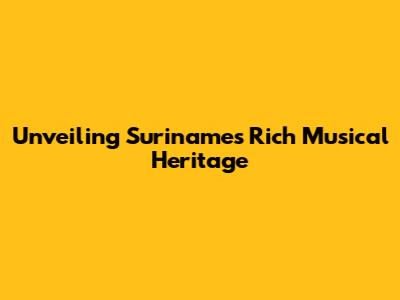 Unveiling Suriname's Rich Musical Heritage