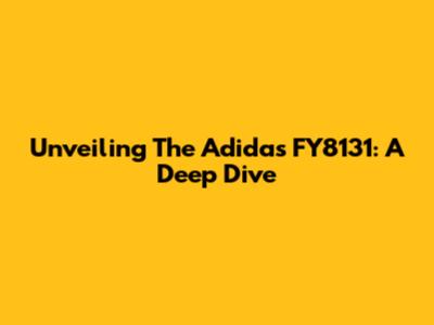 Unveiling The Adidas FY8131: A Deep Dive
