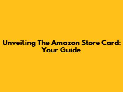 Unveiling The Amazon Store Card: Your Guide