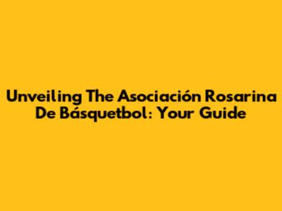 Unveiling The Asociación Rosarina De Básquetbol: Your Guide