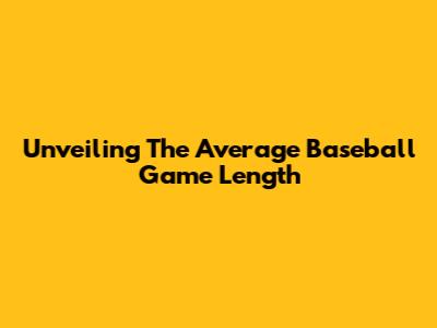 Unveiling The Average Baseball Game Length