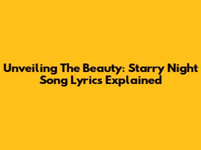 Unveiling The Beauty: Starry Night Song Lyrics Explained