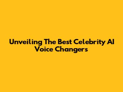 Unveiling The Best Celebrity AI Voice Changers
