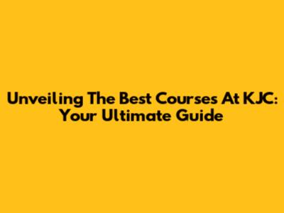 Unveiling The Best Courses At KJC: Your Ultimate Guide