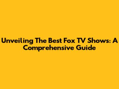 Unveiling The Best Fox TV Shows: A Comprehensive Guide
