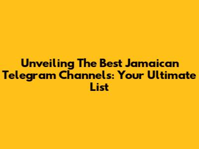 Unveiling The Best Jamaican Telegram Channels: Your Ultimate List