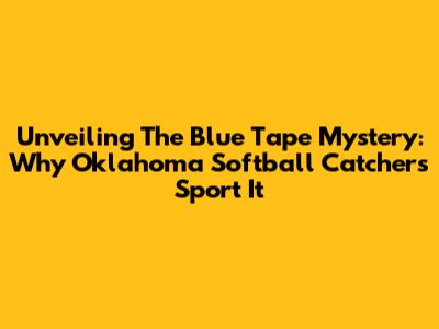 Unveiling The Blue Tape Mystery: Why Oklahoma Softball Catchers Sport It