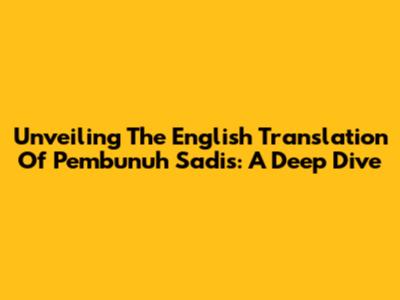 Unveiling The English Translation Of 'Pembunuh Sadis': A Deep Dive