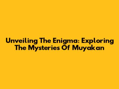 Unveiling The Enigma: Exploring The Mysteries Of Muyakan