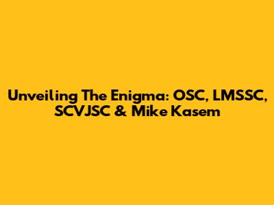 Unveiling The Enigma: OSC, LMSSC, SCVJSC & Mike Kasem