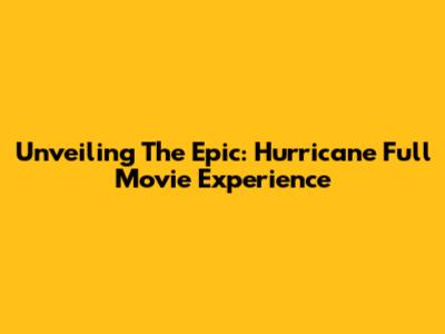 Unveiling The Epic: 'Hurricane' Full Movie Experience