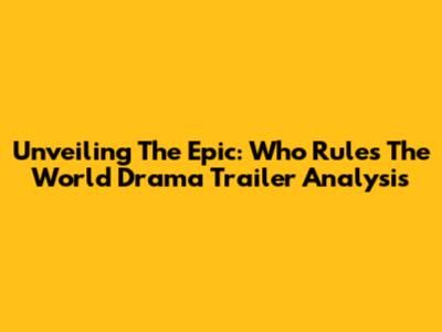 Unveiling The Epic: Who Rules The World Drama Trailer Analysis