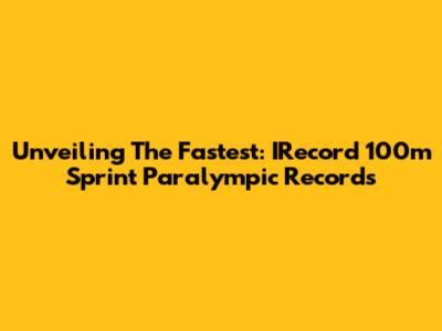 Unveiling The Fastest: IRecord 100m Sprint Paralympic Records