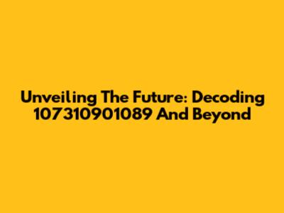Unveiling The Future: Decoding 107310901089 And Beyond