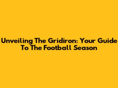 Unveiling The Gridiron: Your Guide To The Football Season