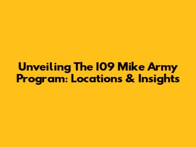 Unveiling The I09 Mike Army Program: Locations & Insights