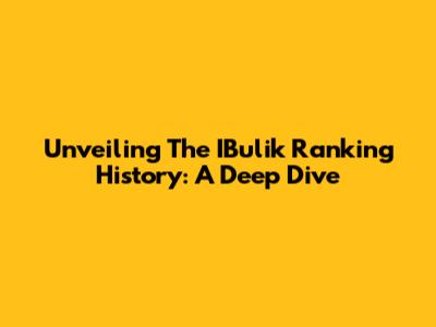 Unveiling The IBulik Ranking History: A Deep Dive