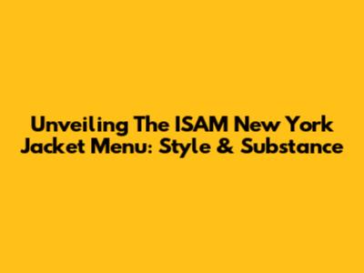 Unveiling The ISAM New York Jacket Menu: Style & Substance