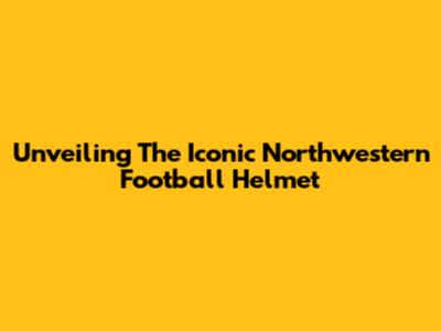 Unveiling The Iconic Northwestern Football Helmet