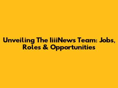 Unveiling The IiiiNews Team: Jobs, Roles & Opportunities