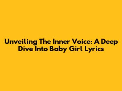 Unveiling The Inner Voice: A Deep Dive Into 'Baby Girl' Lyrics