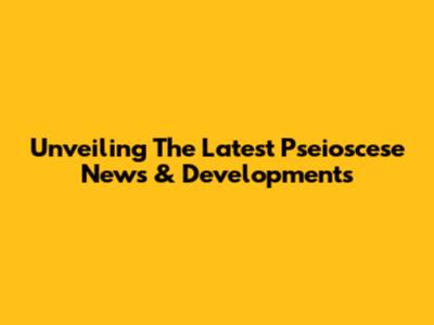 Unveiling The Latest Pseioscese News & Developments