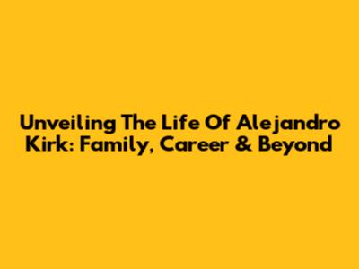 Unveiling The Life Of Alejandro Kirk: Family, Career & Beyond