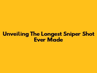 Unveiling The Longest Sniper Shot Ever Made