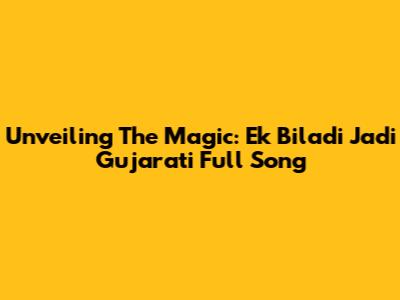 Unveiling The Magic: 'Ek Biladi Jadi' Gujarati Full Song
